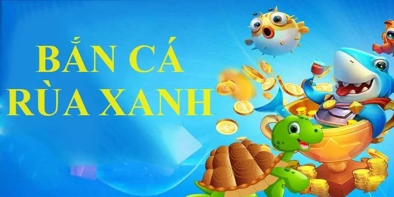 Giới thiệu game bắn cá Rùa Xanh Rikvip